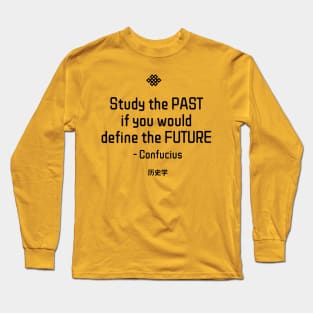 “Study the past if you would define the future.” - Confucius Long Sleeve T-Shirt